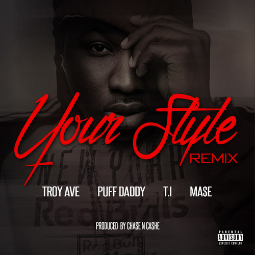 Troy Ave f/ Diddy, Ma$e & T.I. - "Your Style" Remix