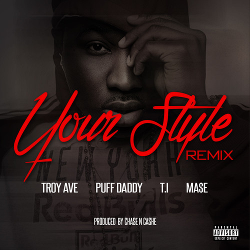 Troy Ave f/ Diddy, Ma$e & T.I. - "Your Style" Remix 